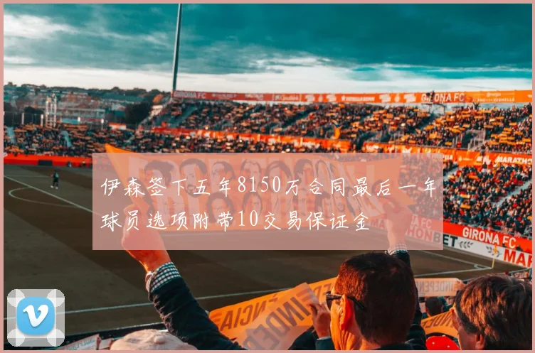 伊森签下五年8150万合同最后一年球员选项附带10交易保证金